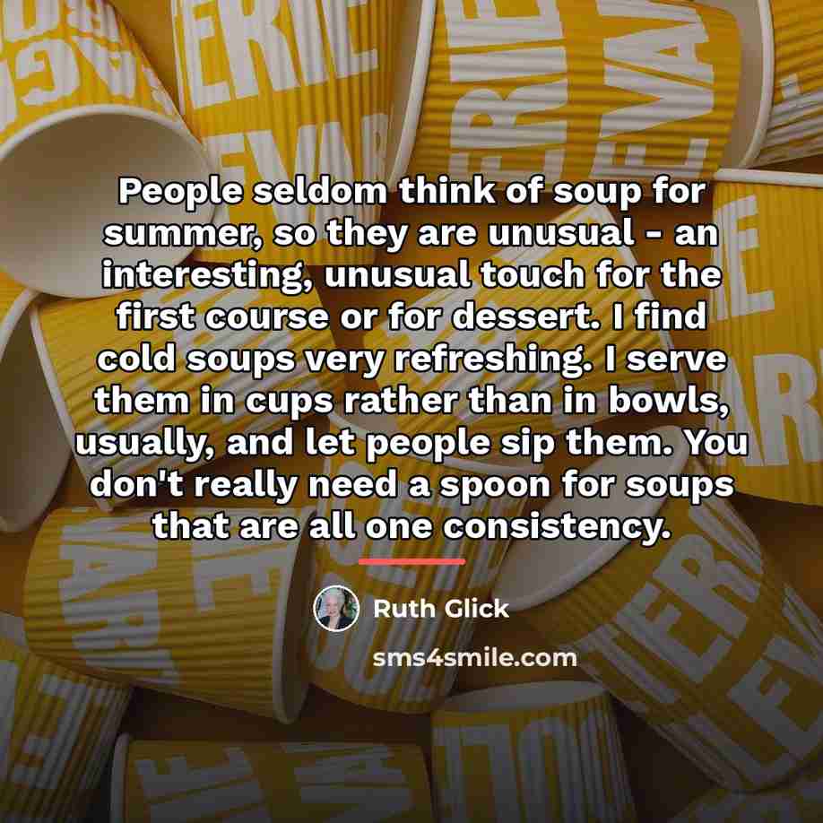 “People seldom think of soup for summer, so they are…” quote by Ruth Glick