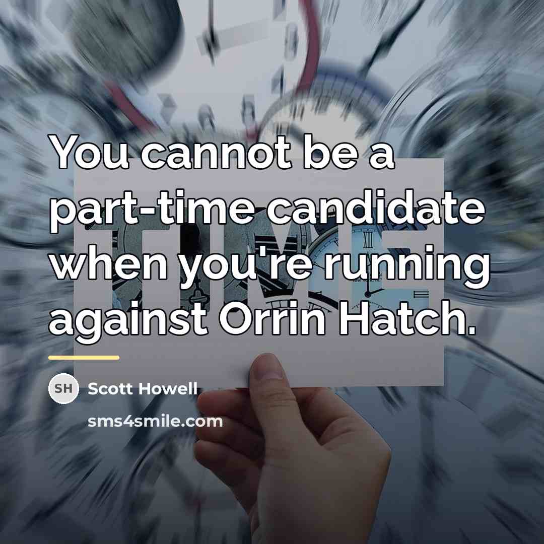 “You cannot be a part-time candidate when you're running against…” quote by Scott Howell