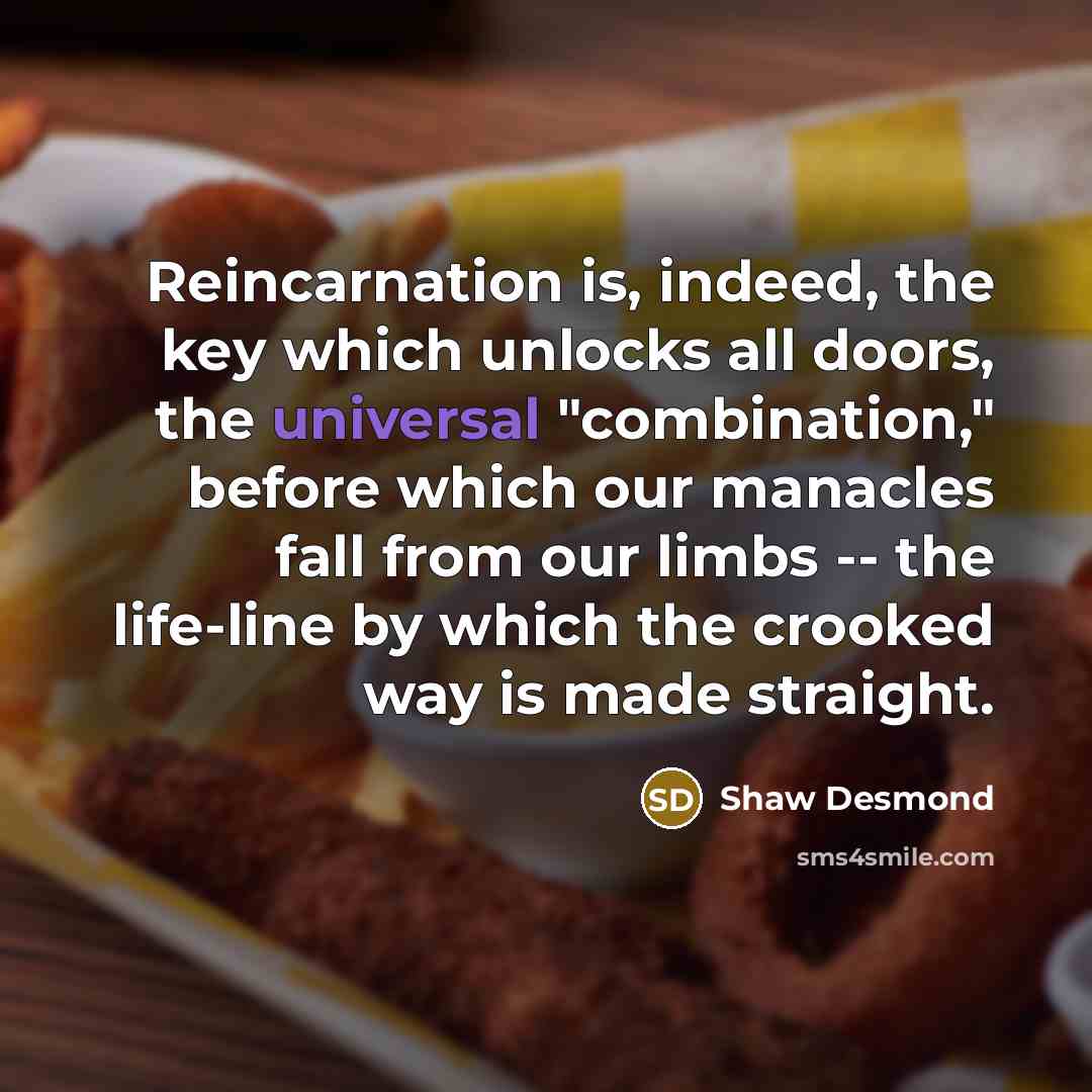 “Reincarnation is, indeed, the key which unlocks all doors, the…” quote by Shaw Desmond