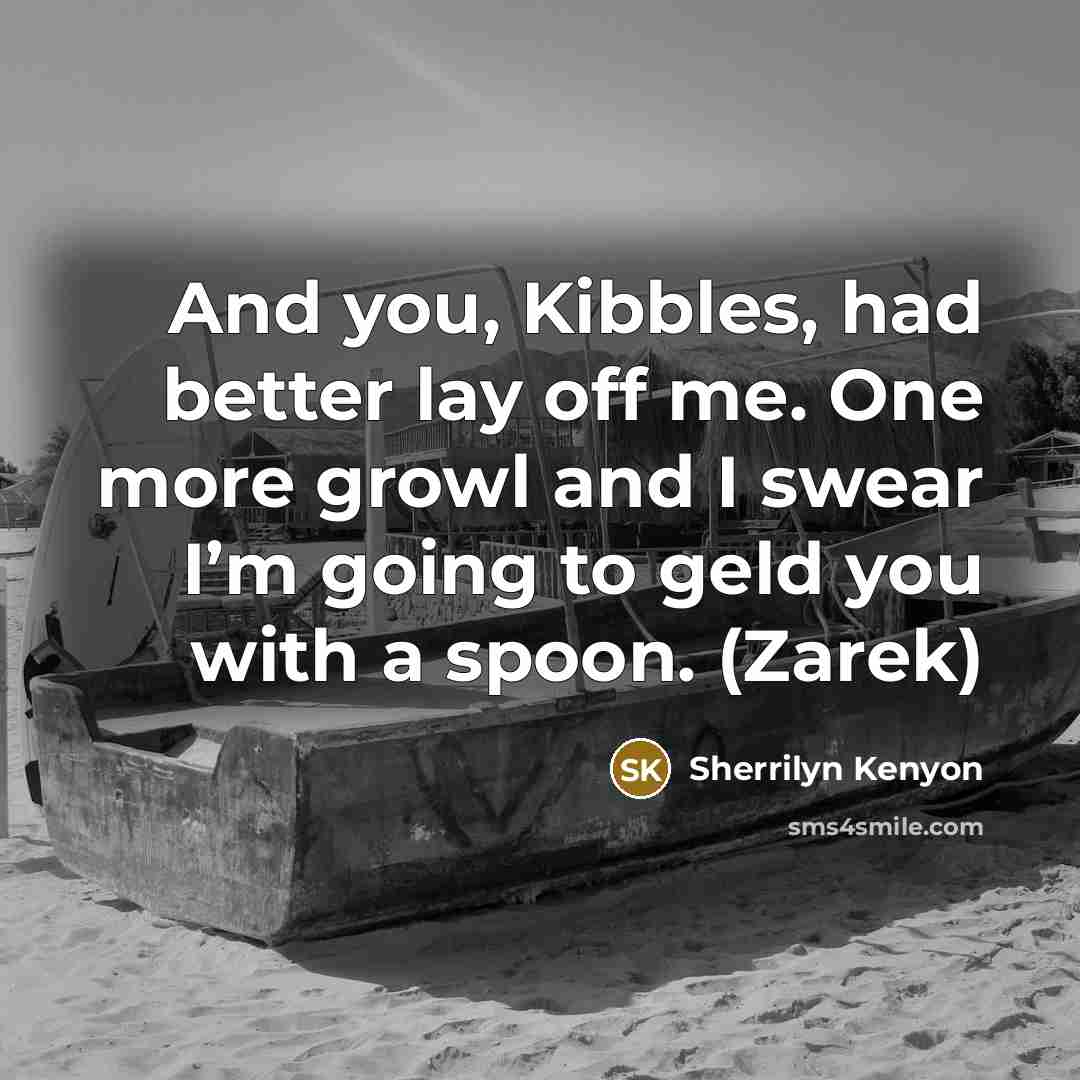 “And you, Kibbles, had better lay off me. One more…” quote by Sherrilyn Kenyon