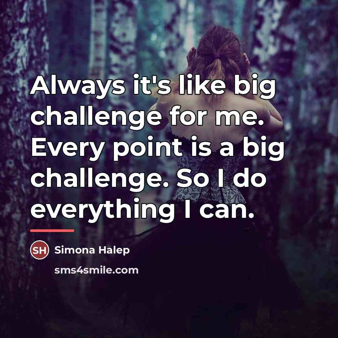 “Always it's like big challenge for me. Every point is…” quote by Simona Halep