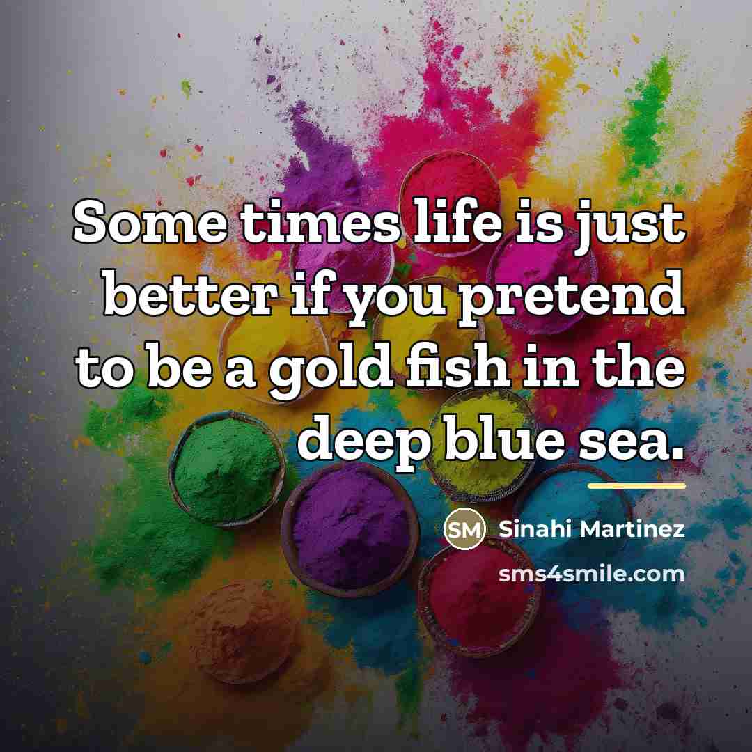 “Some times life is just better if you pretend to…” quote by Sinahi Martinez