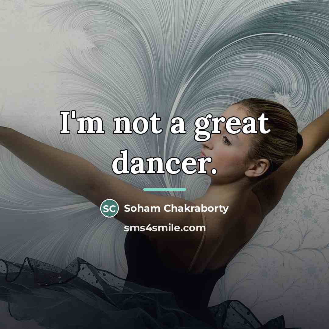 “I'm not a great dancer.…” quote by Soham Chakraborty