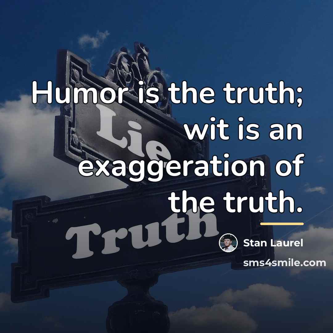 “Humor is the truth; wit is an exaggeration of the…” quote by Stan Laurel