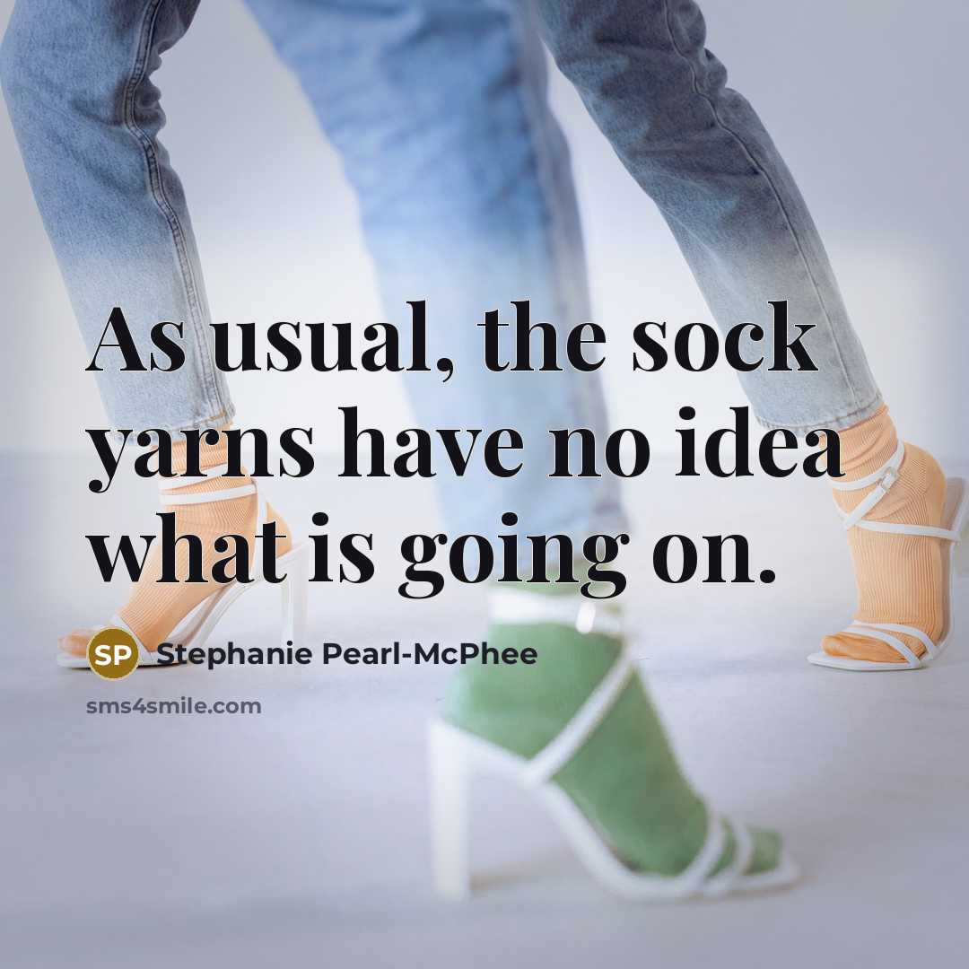 “As usual, the sock yarns have no idea what is…” quote by Stephanie Pearl-McPhee