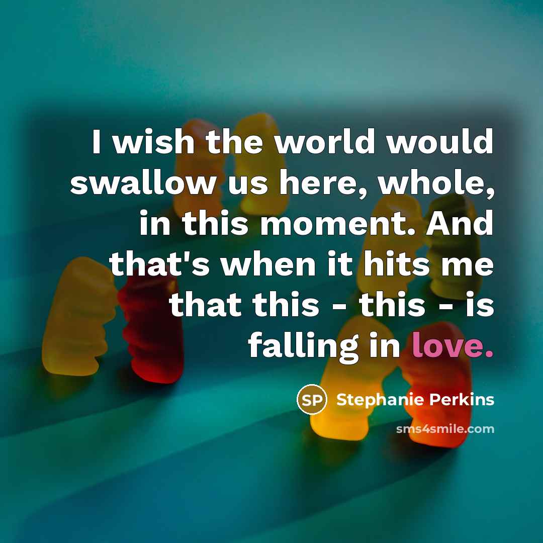 “I wish the world would swallow us here, whole, in…” quote by Stephanie Perkins