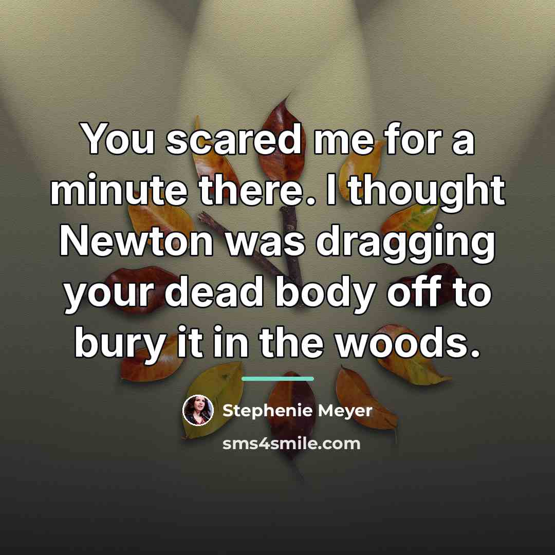 “You scared me for a minute there. I thought Newton…” quote by Stephenie Meyer