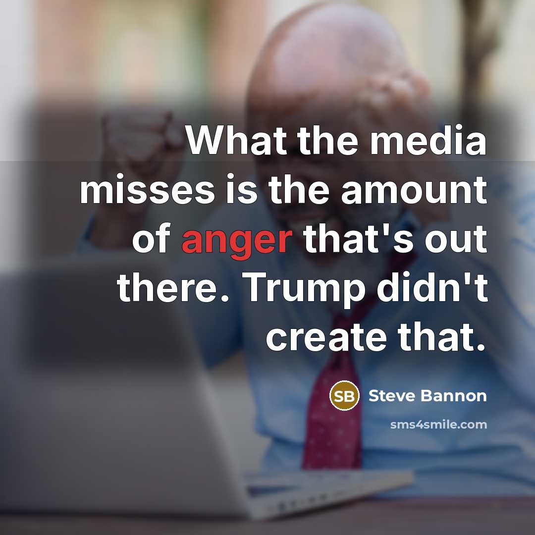 “What the media misses is the amount of anger that's…” quote by Steve Bannon