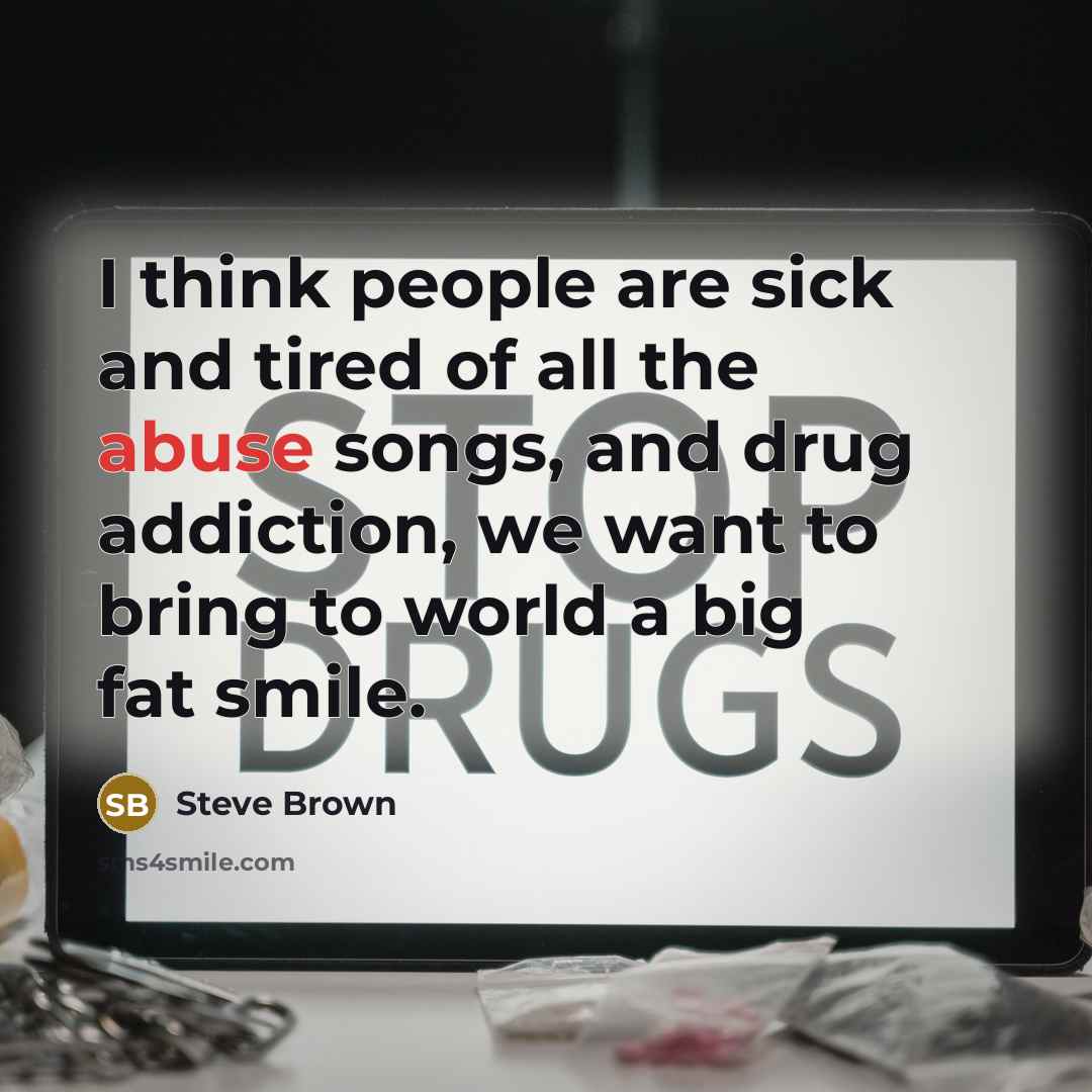 “I think people are sick and tired of all the abuse songs, and drug addiction, we want to bring to world a big fat smile.” quote by Steve Brown