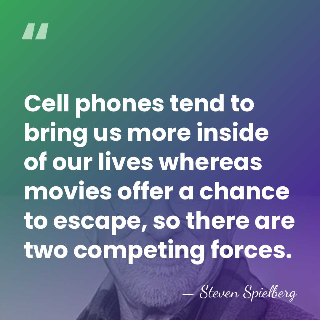 Cell phones tend to bring us more inside of our lives whereas&hellip; - Steven Spielberg