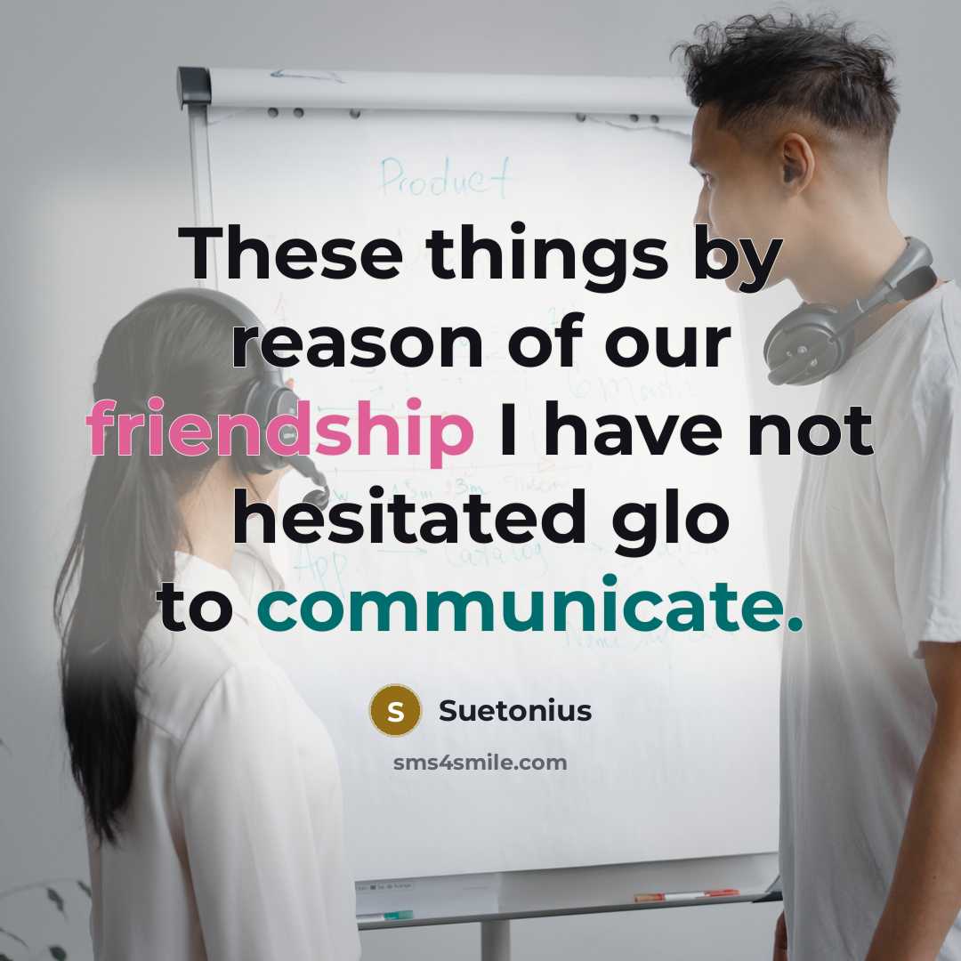 “These things by reason of our friendship I have not…” quote by Suetonius