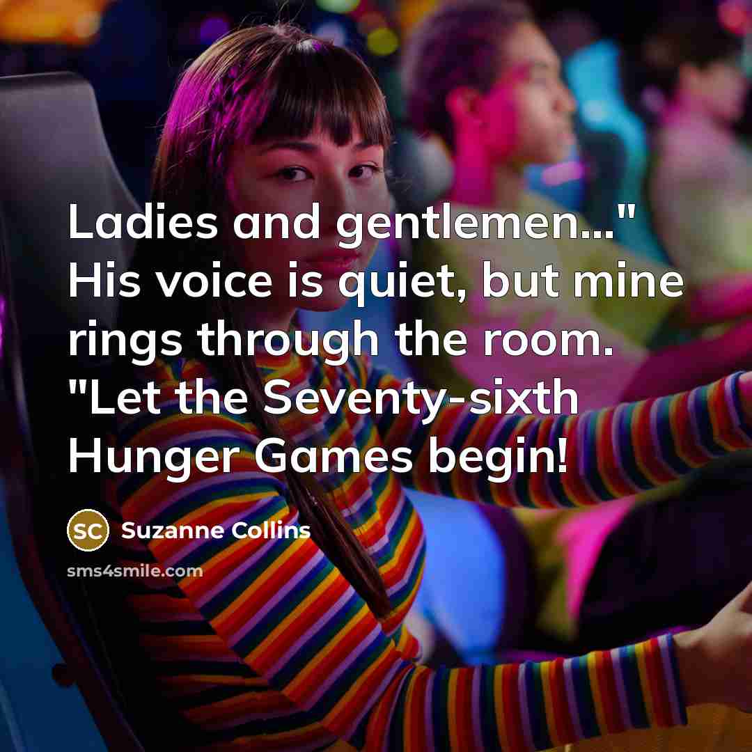 “Ladies and gentlemen....." His voice is quiet, but mine rings…” quote by Suzanne Collins