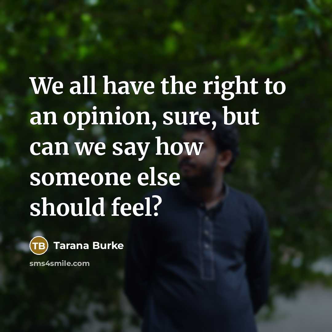 “We all have the right to an opinion, sure, but…” quote by Tarana Burke