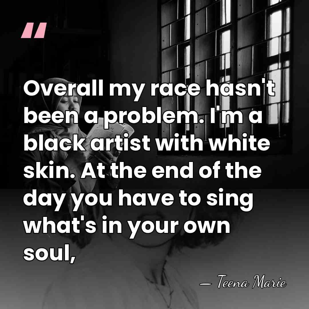 Overall my race hasn't been a problem. I'm a black artist with&hellip; - Teena Marie