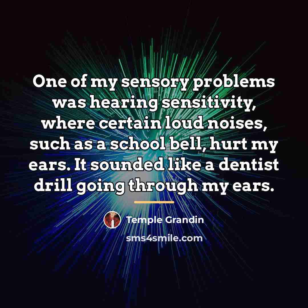 “One of my sensory problems was hearing sensitivity, where certain…” quote by Temple Grandin