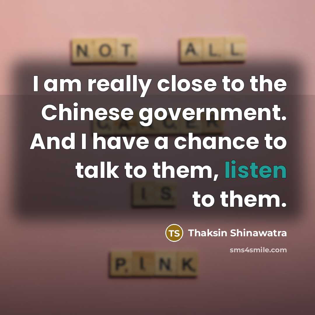 “I am really close to the Chinese government. And I…” quote by Thaksin Shinawatra