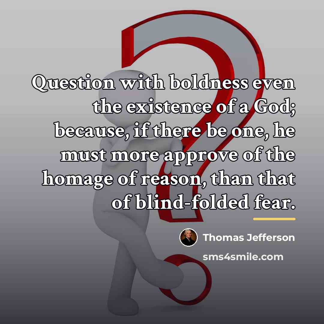 “Question with boldness even the existence of a God; because,…” quote by Thomas Jefferson