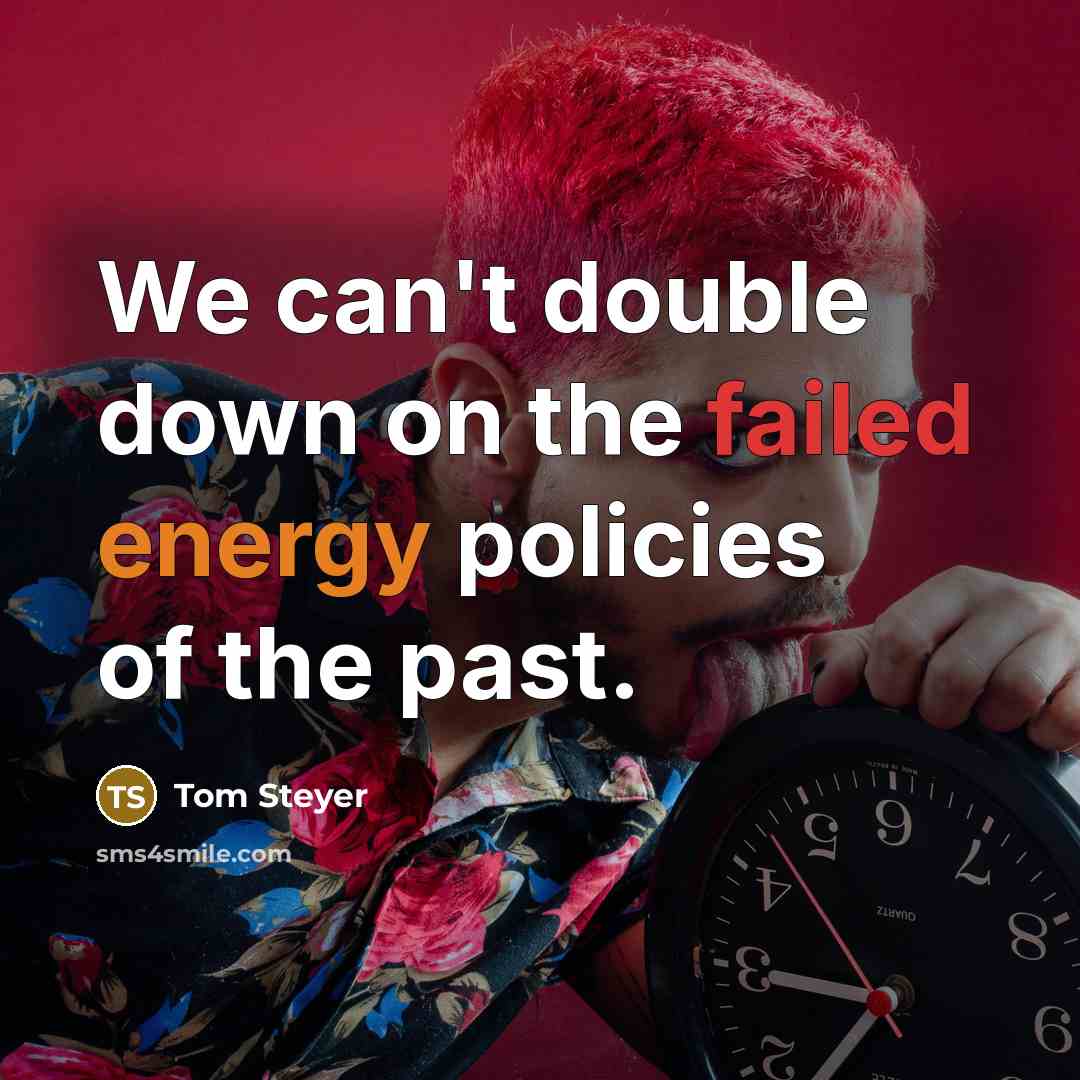 “We can't double down on the failed energy policies of the past.” quote by Tom Steyer