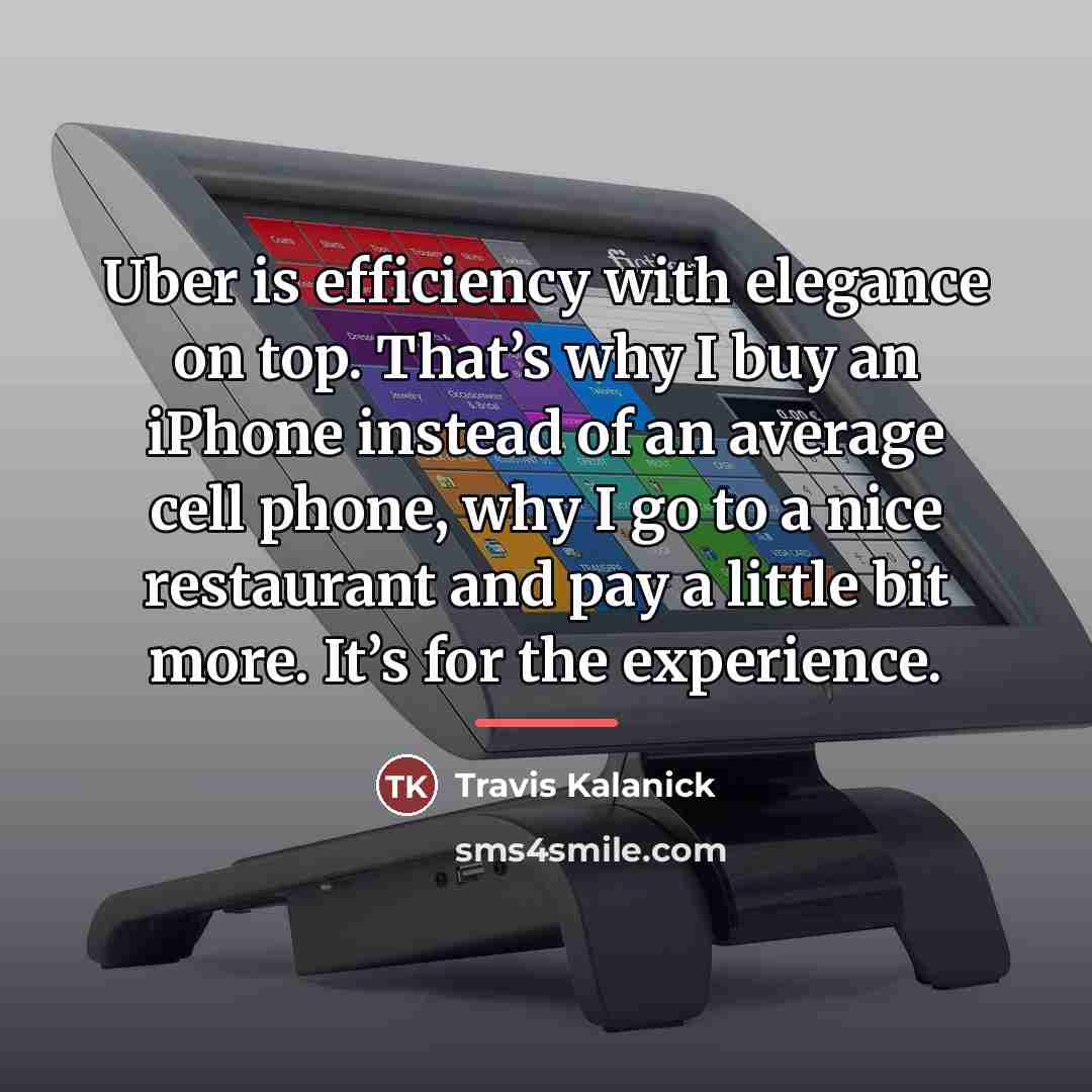“Uber is efficiency with elegance on top. That’s why I…” quote by Travis Kalanick