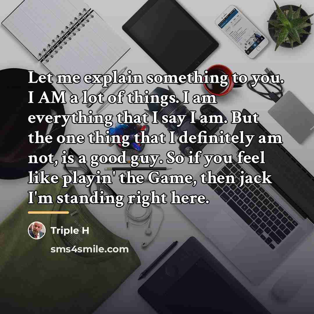 “Let me explain something to you. I AM a lot…” quote by Triple H