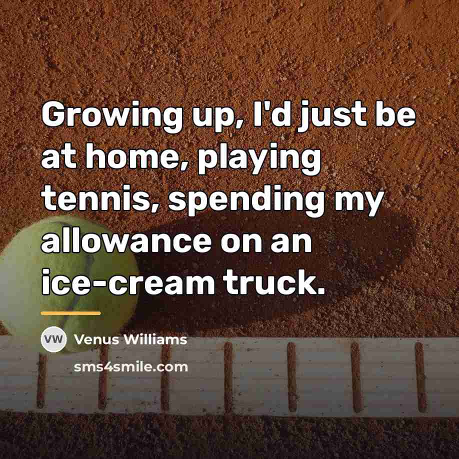 “Growing up, I'd just be at home, playing tennis, spending…” quote by Venus Williams