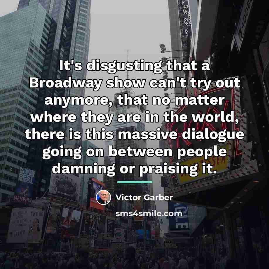 “It's disgusting that a Broadway show can't try out anymore,…” quote by Victor Garber