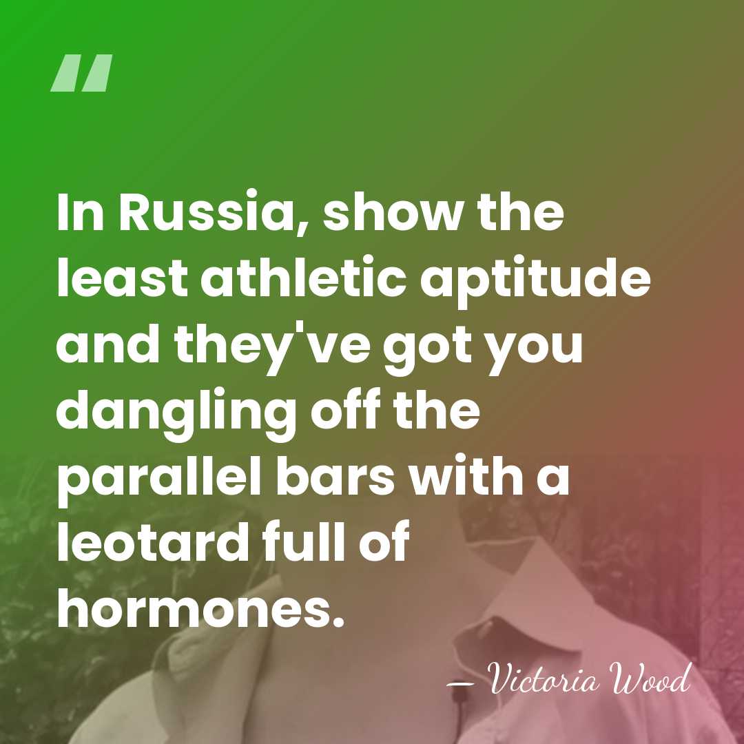 In Russia, show the least athletic aptitude and they've got you dangling&hellip; - Victoria Wood