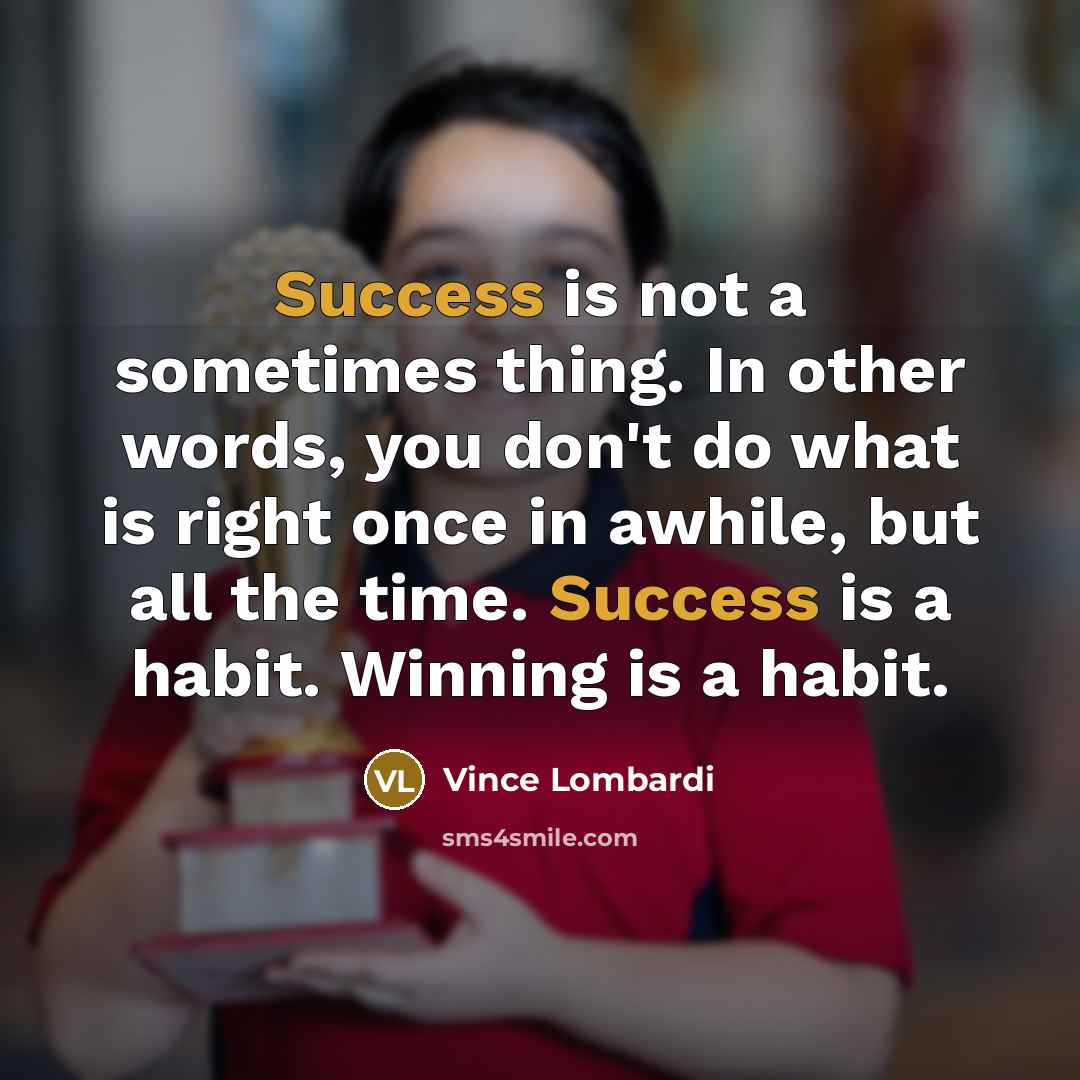 “Success is not a sometimes thing. In other words, you…” quote by Vince Lombardi