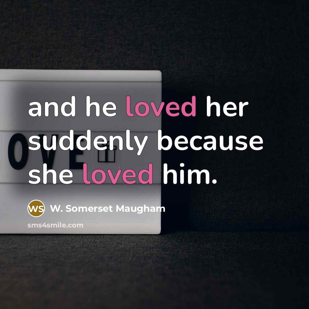 “and he loved her suddenly because she loved him.…” quote by W. Somerset Maugham