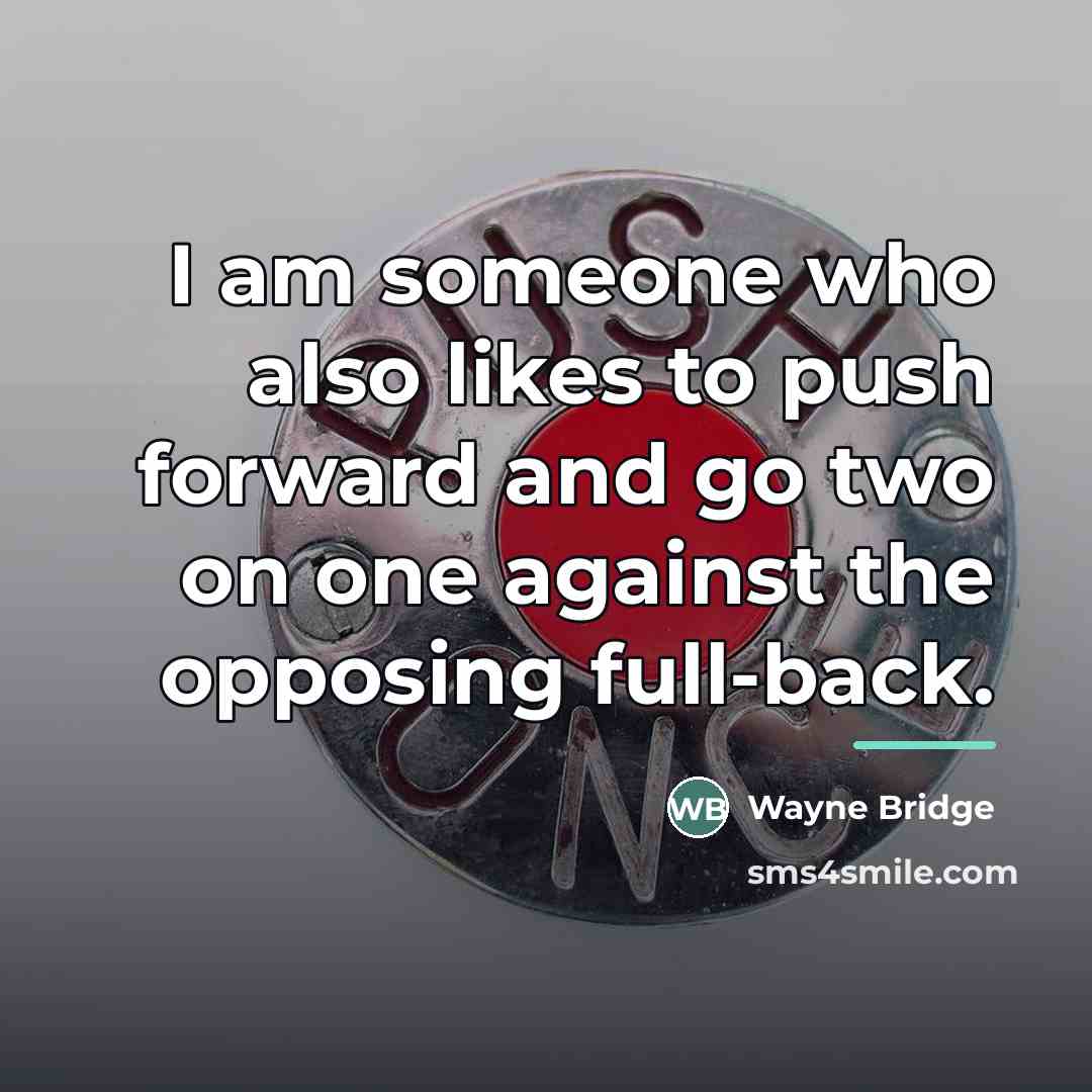 “I am someone who also likes to push forward and…” quote by Wayne Bridge