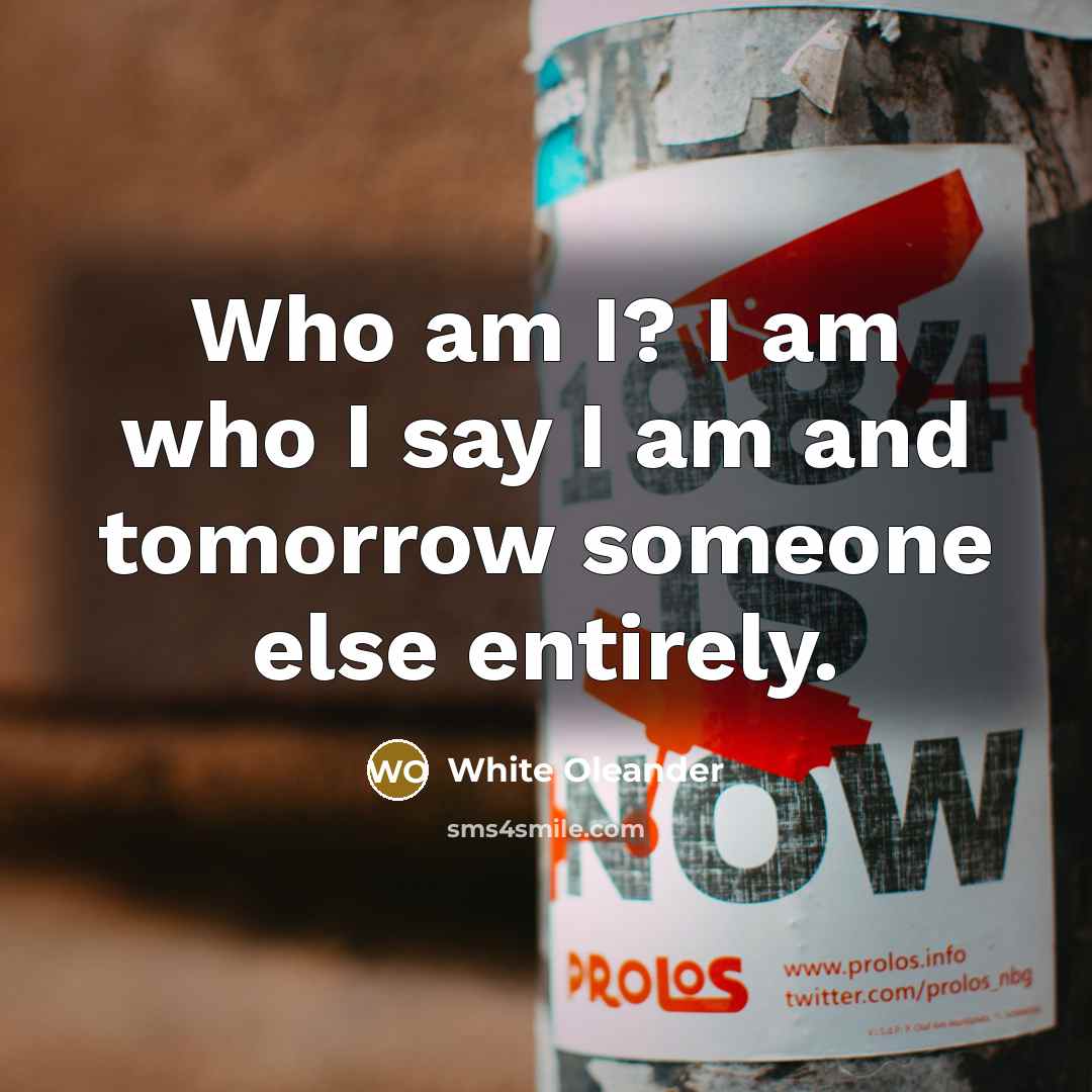 “Who am I? I am who I say I am…” quote by White Oleander