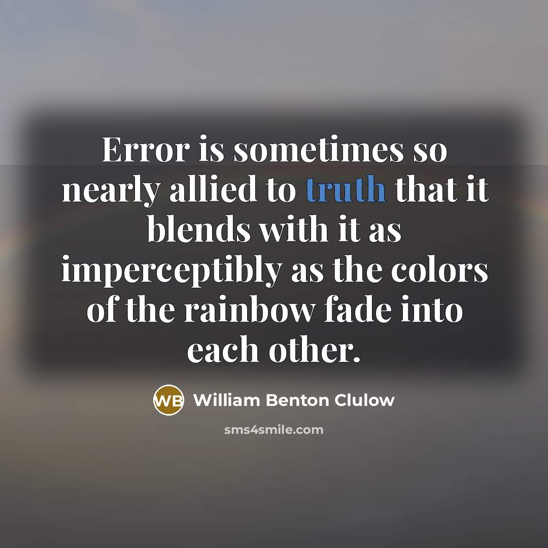 “Error is sometimes so nearly allied to truth that it…” quote by William Benton Clulow