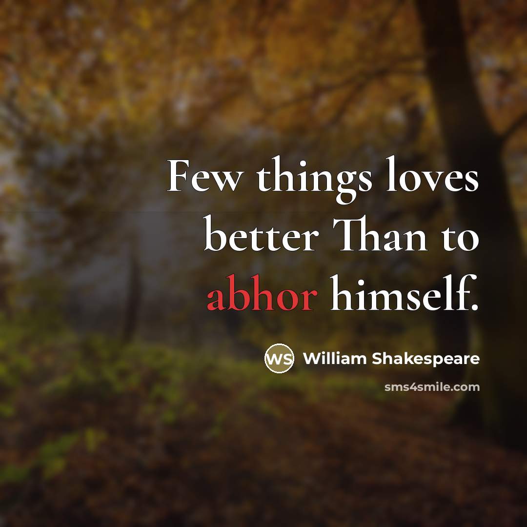 “Few things loves better Than to abhor himself.…” quote by William Shakespeare