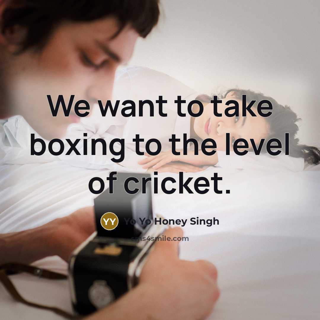 “We want to take boxing to the level of cricket.…” quote by Yo Yo Honey Singh