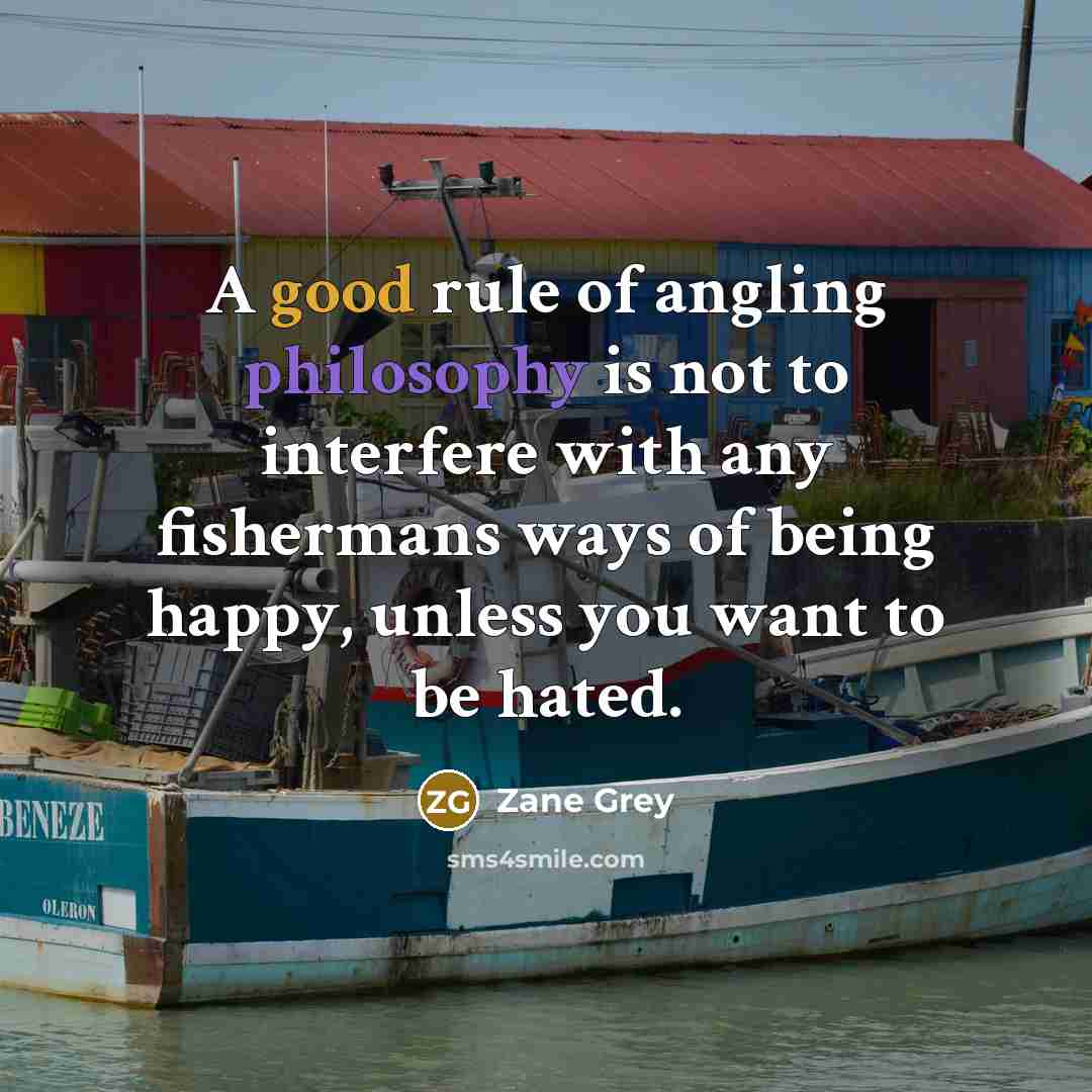 “A good rule of angling philosophy is not to interfere…” quote by Zane Grey