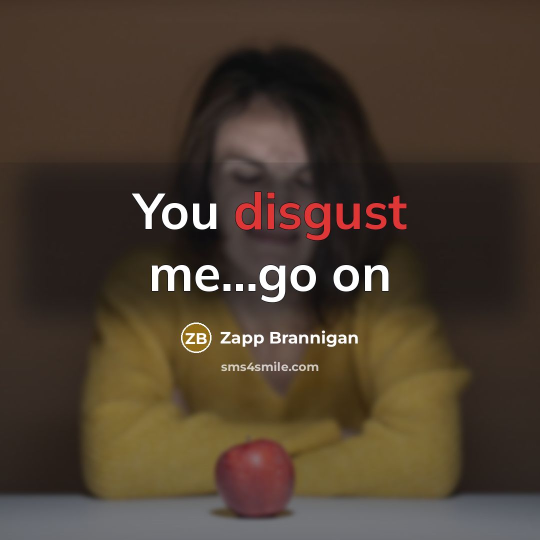 “You disgust me....go on…” quote by Zapp Brannigan