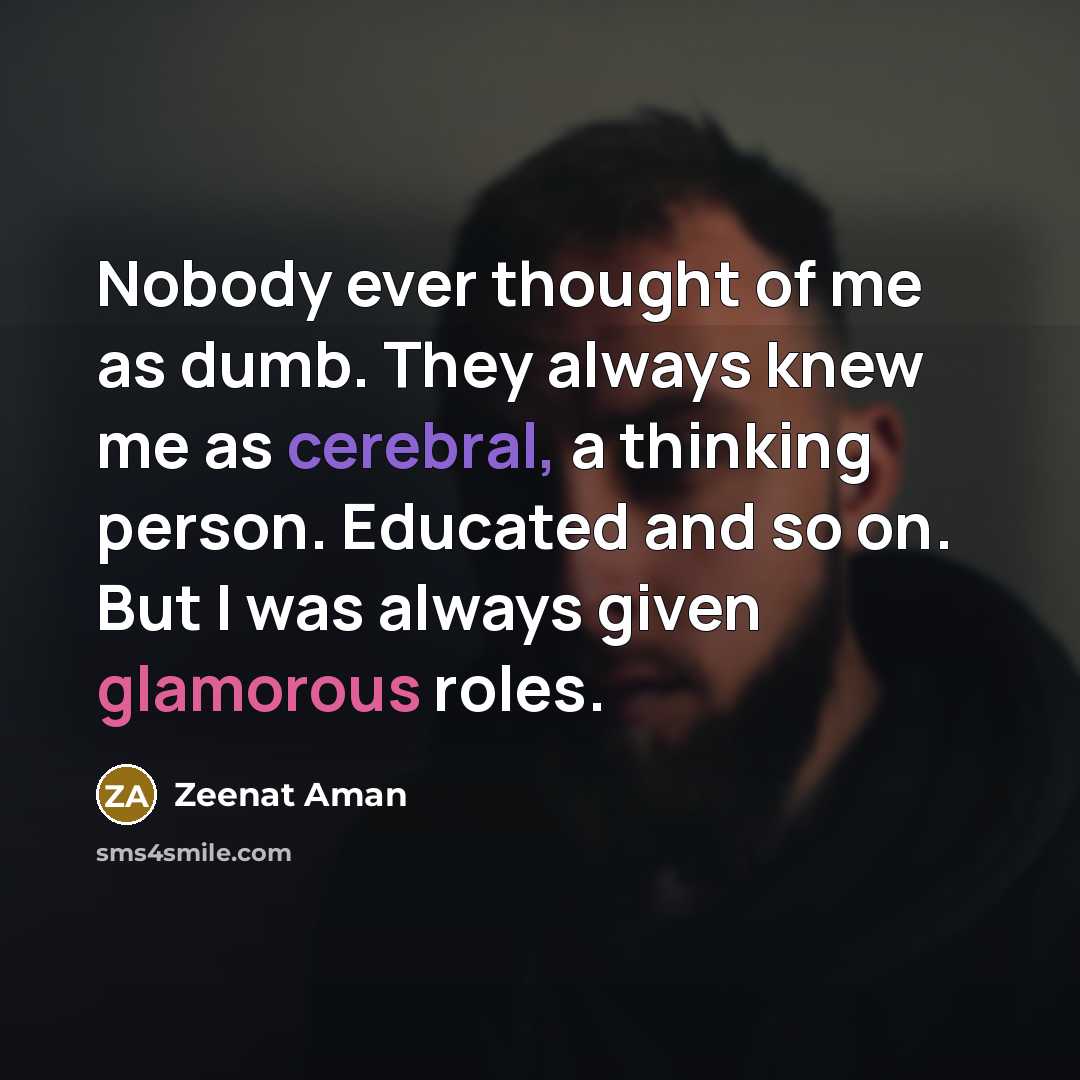 “Nobody ever thought of me as dumb. They always knew…” quote by Zeenat Aman