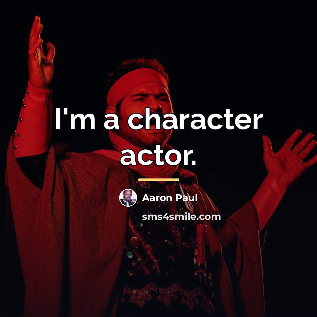 “I'm a character actor.…” quote by Aaron Paul