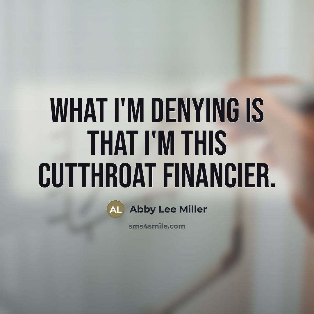 “What I'm denying is that I'm this cutthroat financier.…” quote by Abby Lee Miller
