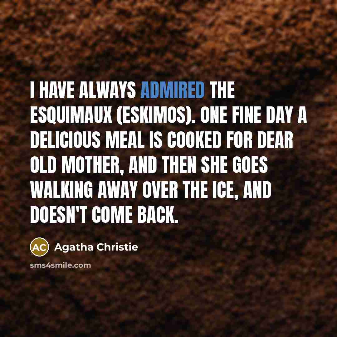 “I have always admired the Esquimaux (Eskimos). One fine day…” quote by Agatha Christie