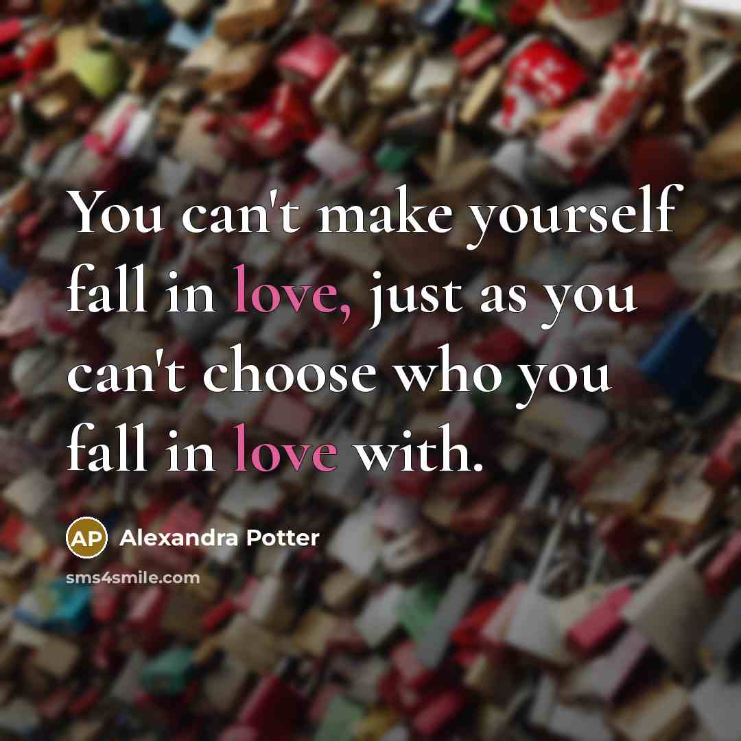 “You can't make yourself fall in love, just as you…” quote by Alexandra Potter
