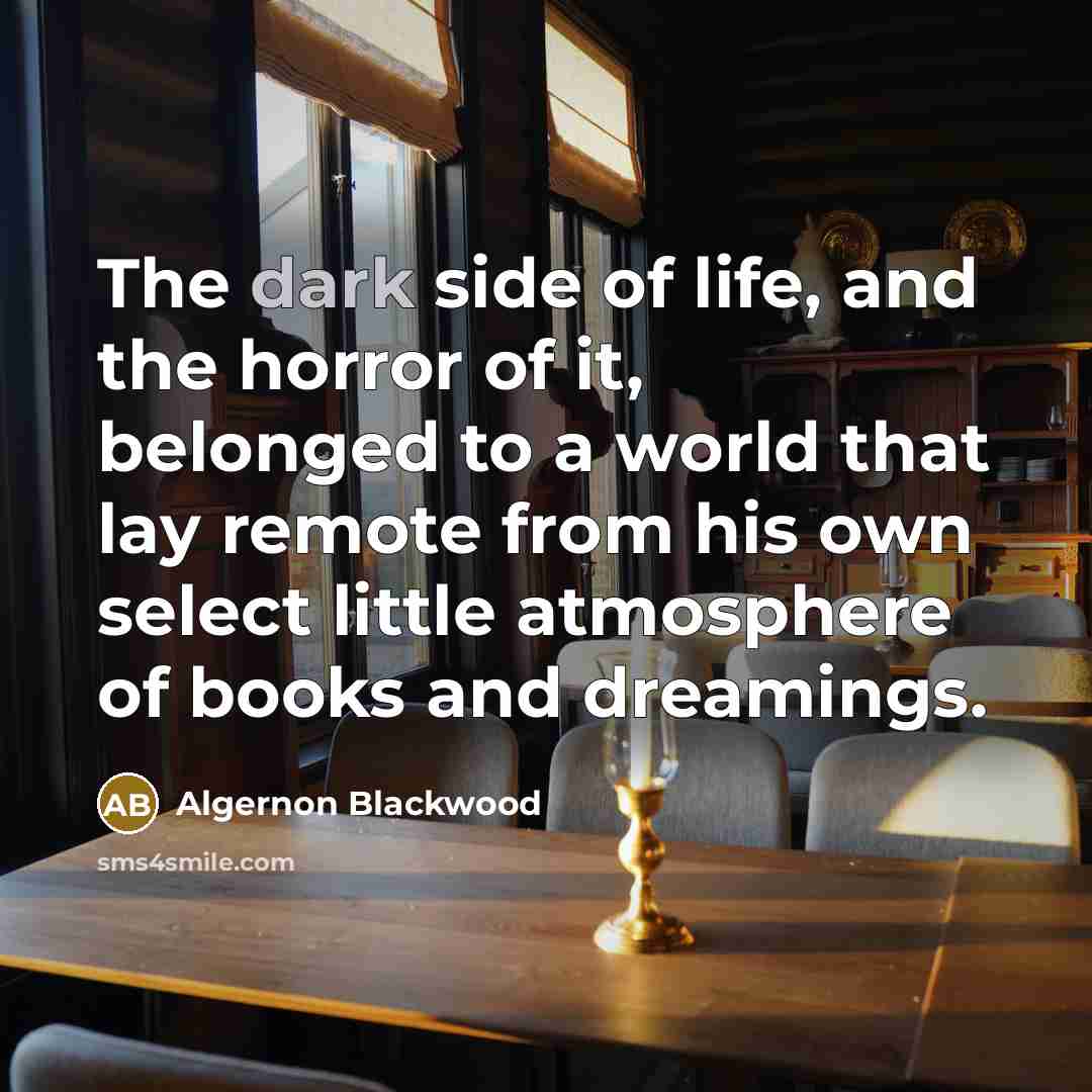 “The dark side of life, and the horror of it,…” quote by Algernon Blackwood