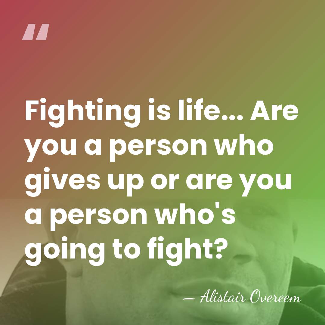 Fighting is life... Are you a person who gives up or are&hellip; - Alistair Overeem