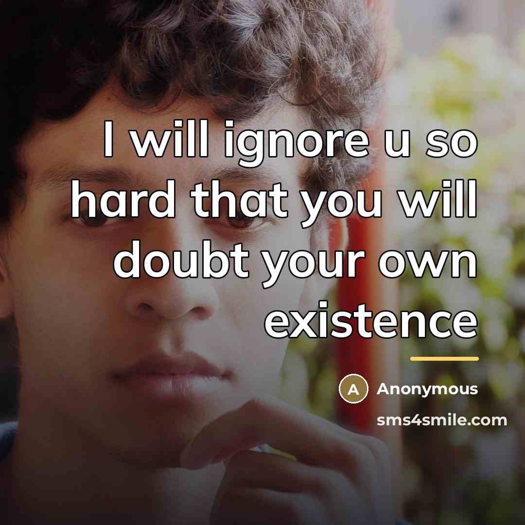 “I will ignore u so hard that you will doubt…” quote by Anonymous