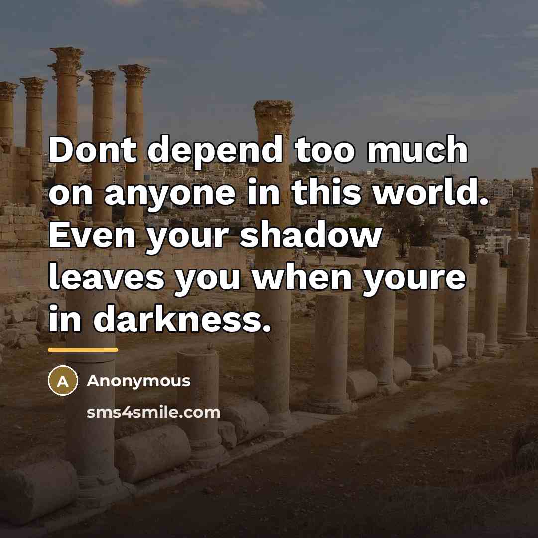 “Dont depend too much on anyone in this world. Even…” quote by Anonymous