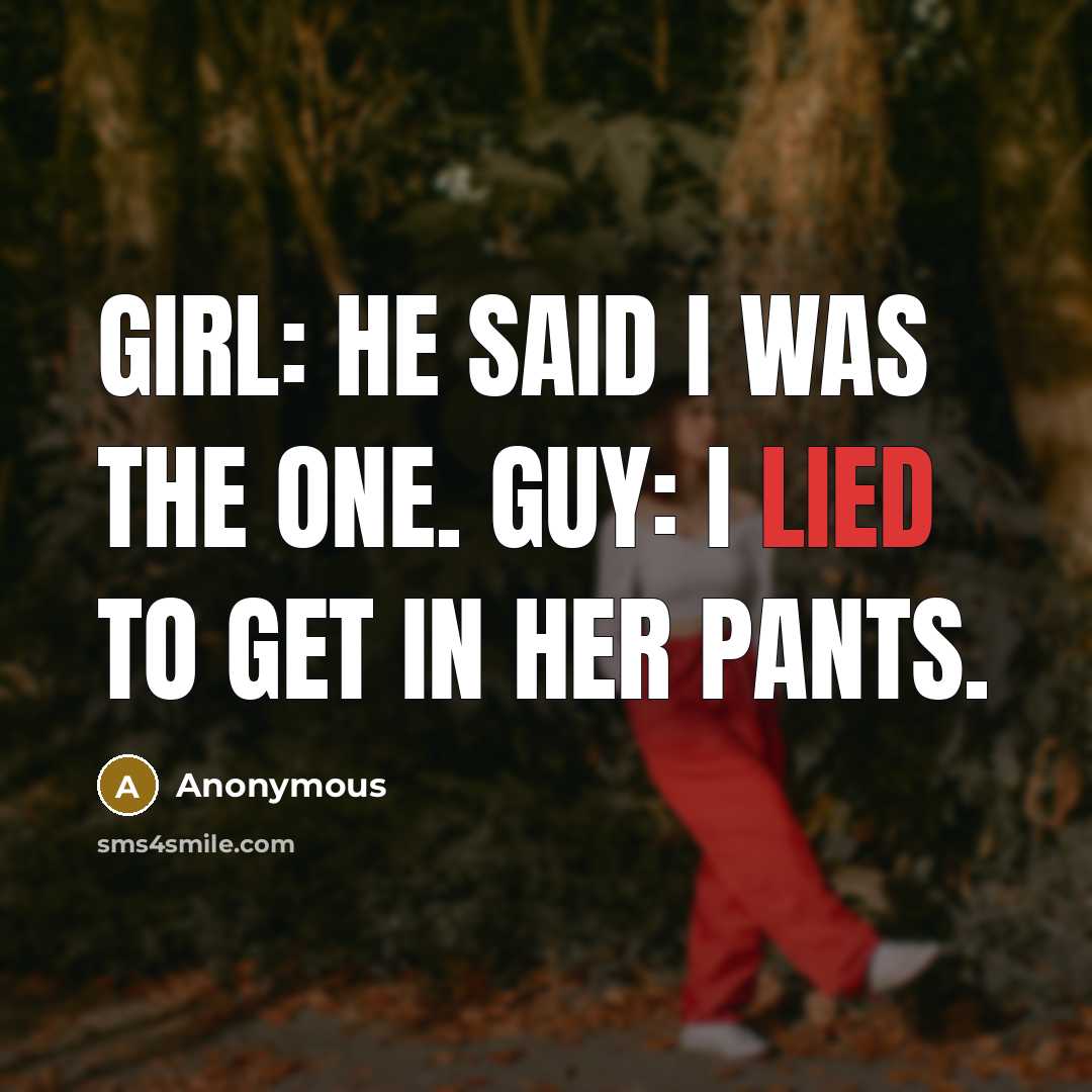 “Girl: He said I was the one. Guy: I lied…” quote by Anonymous