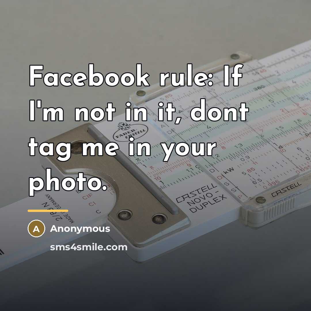 “Facebook rule: If I'm not in it, dont tag me…” quote by Anonymous