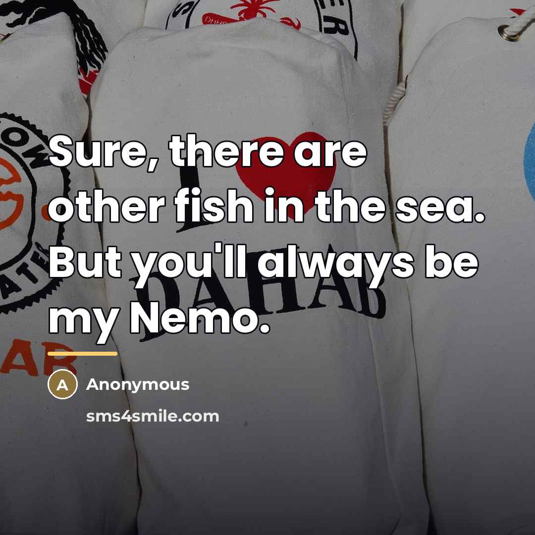 “Sure, there are other fish in the sea. But you'll…” quote by Anonymous