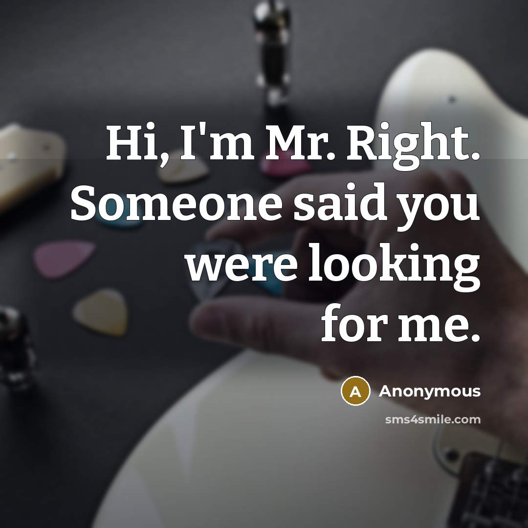 “Hi, I'm Mr. Right. Someone said you were looking for…” quote by Anonymous