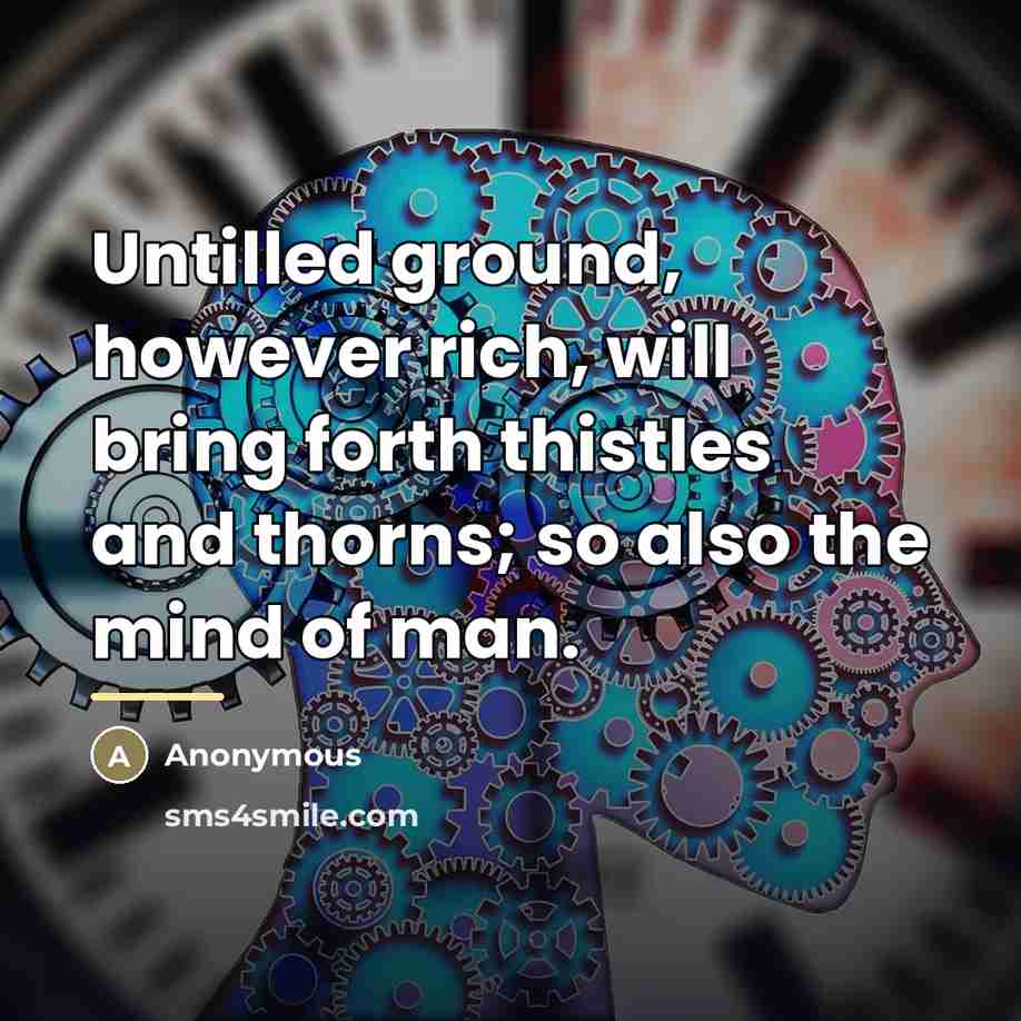 “Untilled ground, however rich, will bring forth thistles and thorns;…” quote by Anonymous